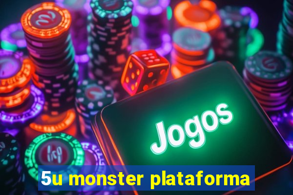 5u monster plataforma